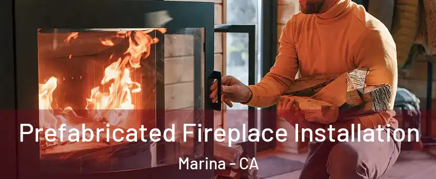  Prefabricated Fireplace Installation Marina - CA