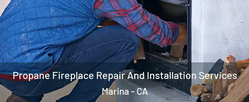  Propane Fireplace Repair And Installation Services Marina - CA
