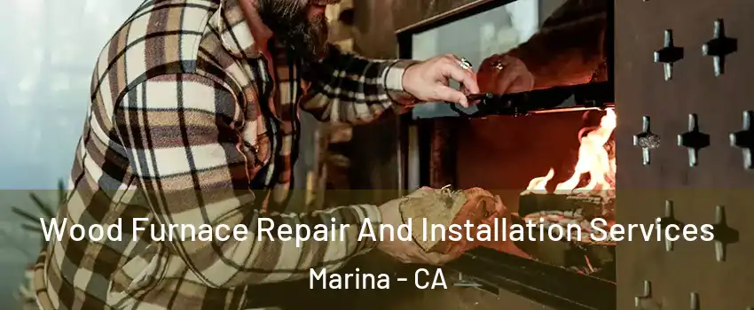  Wood Furnace Repair And Installation Services Marina - CA